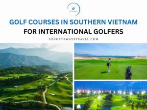 Golf Courses in Southern Vietnam for International Golfers
