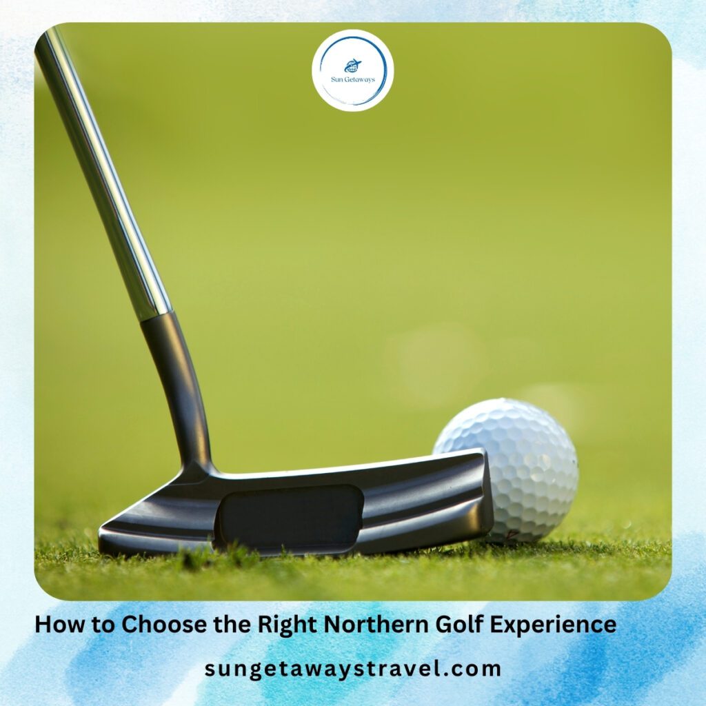 How to Choose the Right Northern Golf Experience